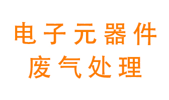 電子元器件生產(chǎn)產(chǎn)生的廢氣怎么處理？